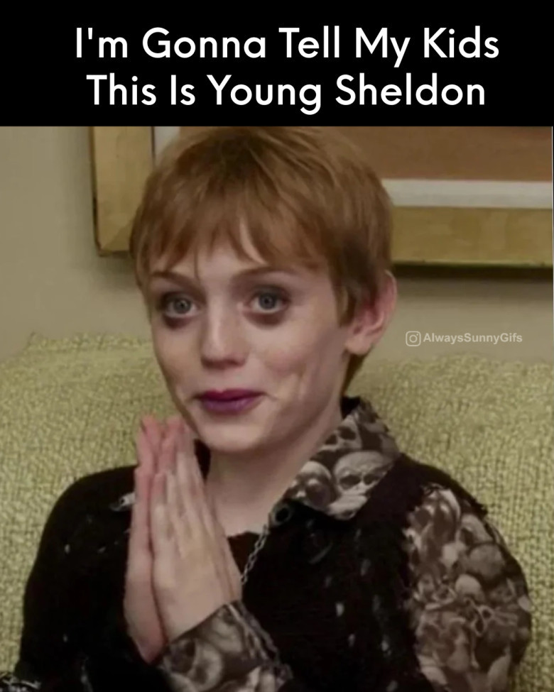 I'm gonna tell my kids this is Young Sheldon